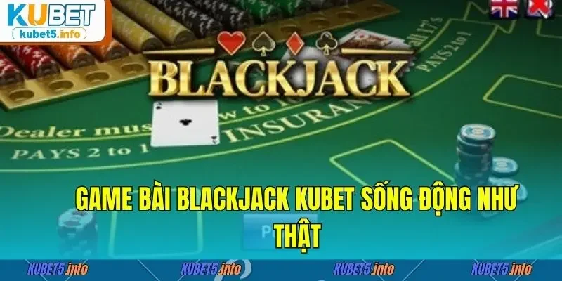 Game bài Blackjack Kubet sống động như thật