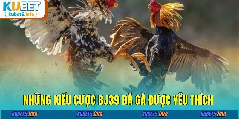 Những kiểu cược BJ39 đá gà được yêu thích 