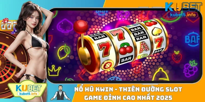 Nổ Hũ Kwin - Thiên Đường Slot Game Đỉnh Cao Nhất 2025